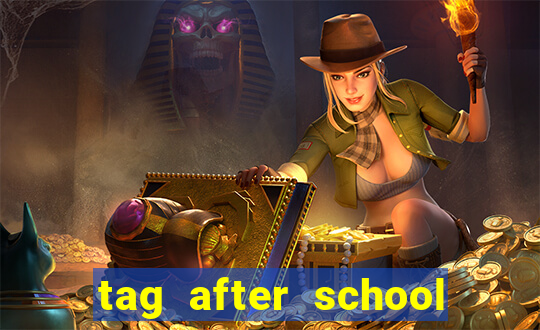 tag after school apk download